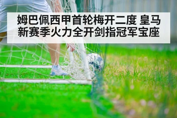 姆巴佩西甲首轮梅开二度 皇马新赛季火力全开剑指冠军宝座